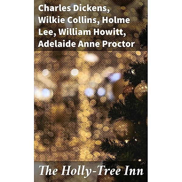 The Holly-Tree Inn, Charles Dickens, Wilkie Collins, Holme Lee, William Howitt, Adelaide Anne Proctor