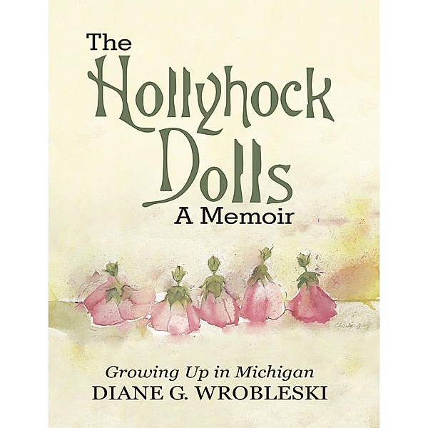 The Hollyhock Dolls a Memoir: Growing Up In Michigan, Diane G. Wrobleski