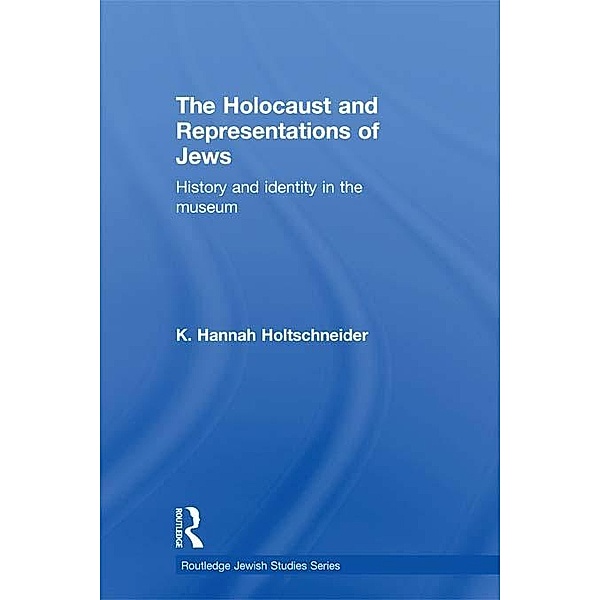 The Holocaust and Representations of Jews / Routledge Jewish Studies Series, K. Hannah Holtschneider