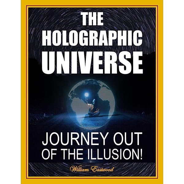 THE HOLOGRAPHIC UNIVERSE, William Eastwood