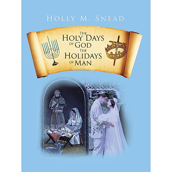 The Holy Days of God, the Holidays of Man, Holly M. Snead