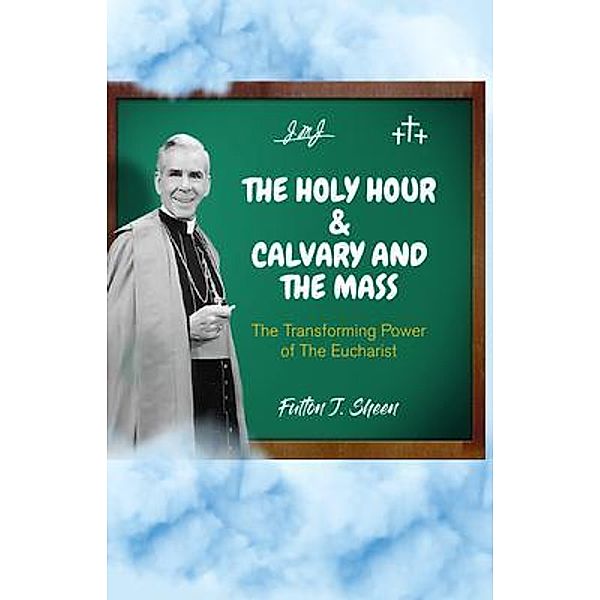 The Holy Hour and Calvary and the Mass, Fulton J. Sheen