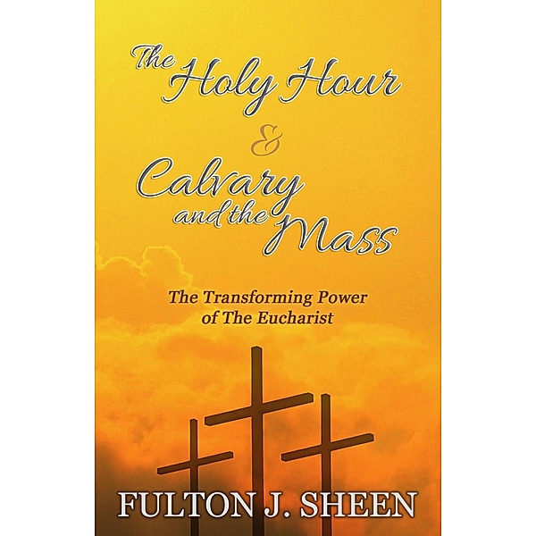 The Holy Hour & Calvary and the Mass, Archbishop Fulton J. Sheen