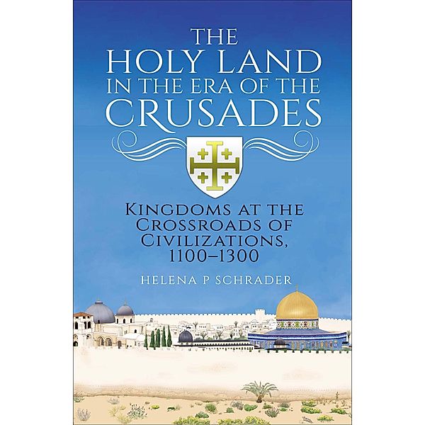 The Holy Land in the Era of the Crusades, Helena P. Schrader