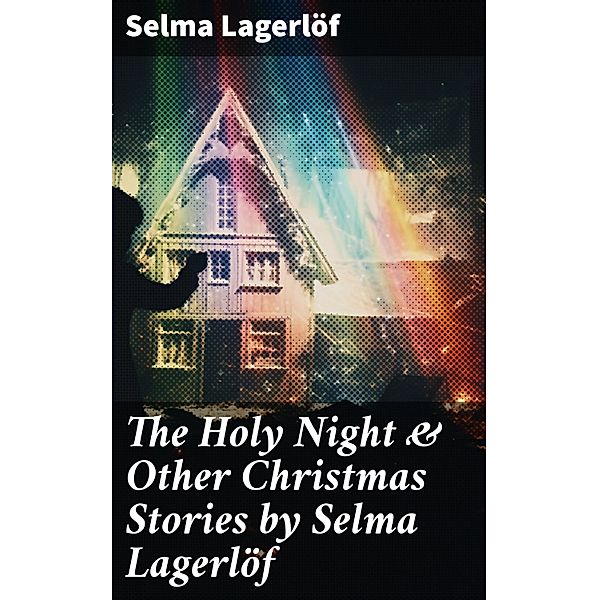 The Holy Night & Other Christmas Stories by Selma Lagerlöf, Selma Lagerlöf