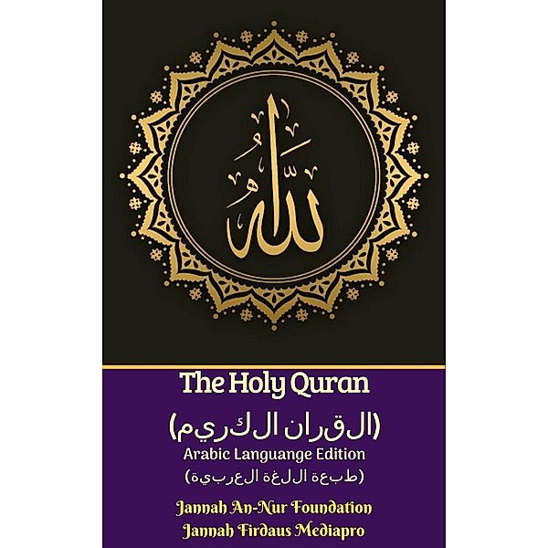 The Holy Quran (القران الكريم) Arabic Languange Edition (طبعة اللغة العربية), Jannah Firdaus Mediapro, Jannah An-Nur Foundation