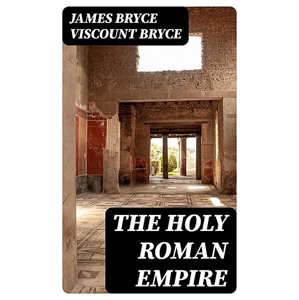 The Holy Roman Empire, James Bryce Bryce