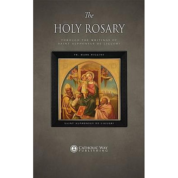 The Holy Rosary through the Writings of Saint Alphonsus de Liguori, Fr. Mark Higgins, Saint Alphonsus De Liguori