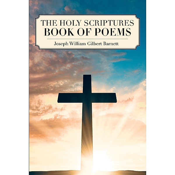 The Holy Scriptures Book of Poems, Joseph William Gilbert Barnett