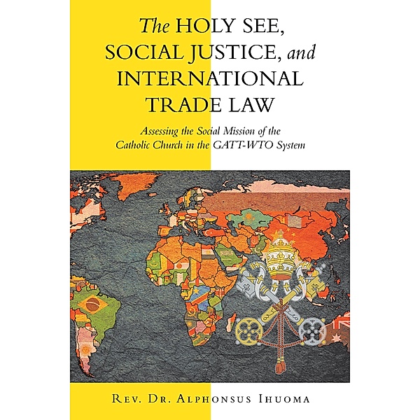 The Holy See, Social Justice, and International Trade Law, Rev. Alphonsus Ihuoma