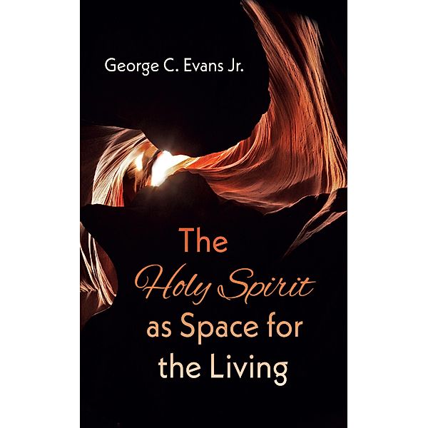 The Holy Spirit as Space for the Living, George C. Jr. Evans