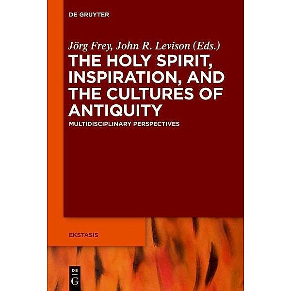 The Holy Spirit, Inspiration, and the Cultures of Antiquity / Ekstasis: Religious Experience from Antiquity to the Middle Ages Bd.5