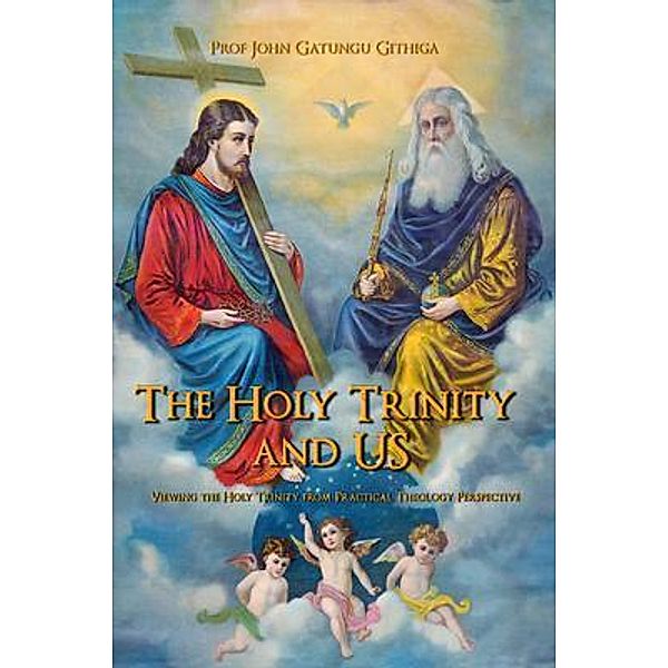 The HOLY TRINITY and US / The Regency Publishers, US, John Gatungu Githiga