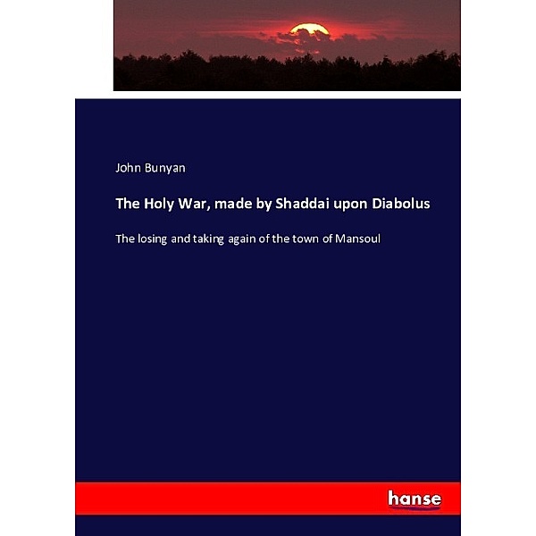 The Holy War, made by Shaddai upon Diabolus, John Bunyan