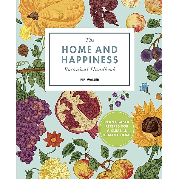 The Home And Happiness Botanical Handbook, Pip Waller