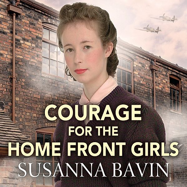 The Home Front Girls - 2 - Courage for the Home Front Girls, Susanna Bavin