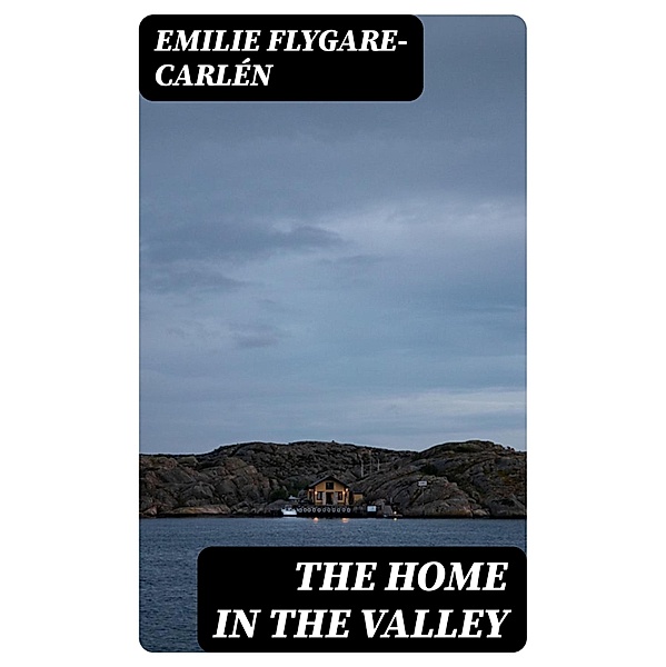 The Home in the Valley, Emilie Flygare-Carle´n
