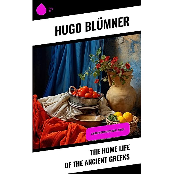 The Home Life of the Ancient Greeks, Hugo Blümner