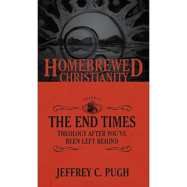 The Homebrewed Christianity Guide to the End Times / Homebrewed Christianity, Jeffrey C. Pugh