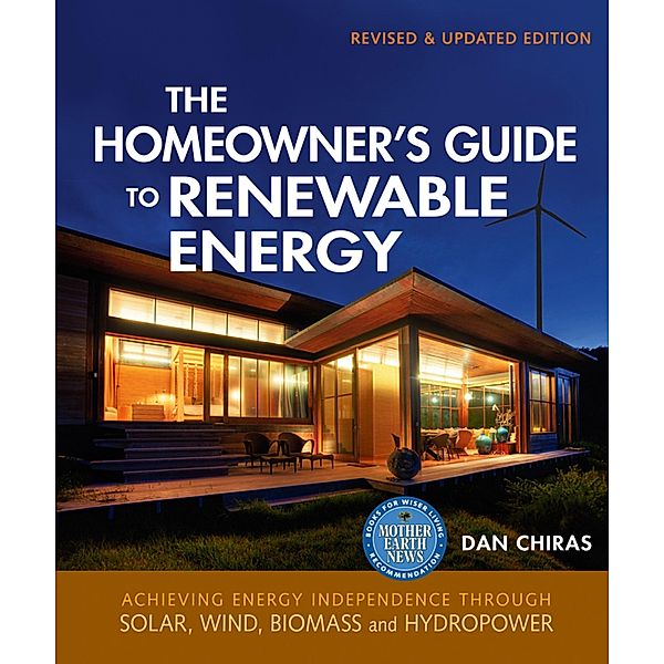 The Homeowner's Guide to Renewable Energy / Mother Earth News Books for Wiser Living, Dan Chiras
