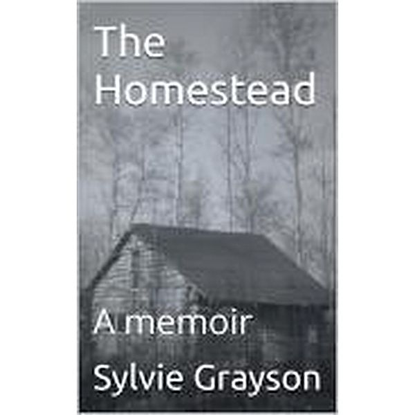 The Homestead, a Memoir, Sylvie Grayson