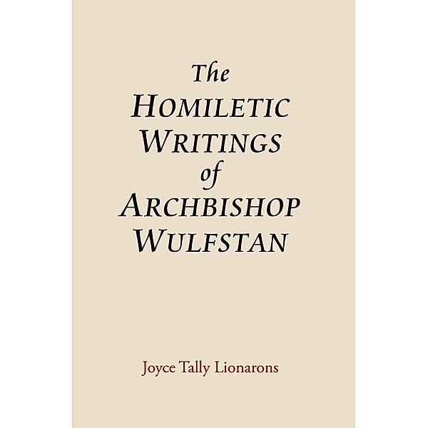 The Homiletic Writings of Archbishop Wulfstan, Joyce Tally Lionarons