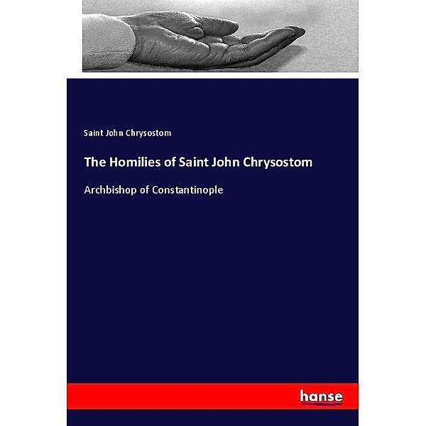 The Homilies of Saint John Chrysostom, Saint John Chrysostom