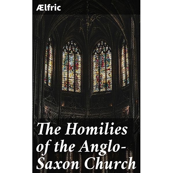The Homilies of the Anglo-Saxon Church, Ælfric