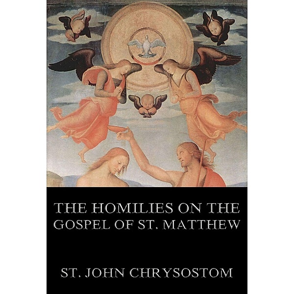 The Homilies On The Gospel Of St. Matthew, St. John Chrysostom