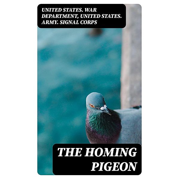 The Homing Pigeon, United States. War Department, United States. Army. Signal Corps