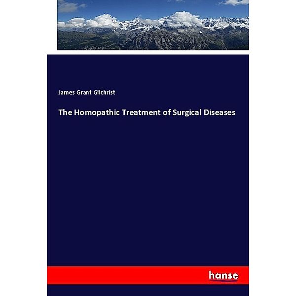 The Homopathic Treatment of Surgical Diseases, James Grant Gilchrist