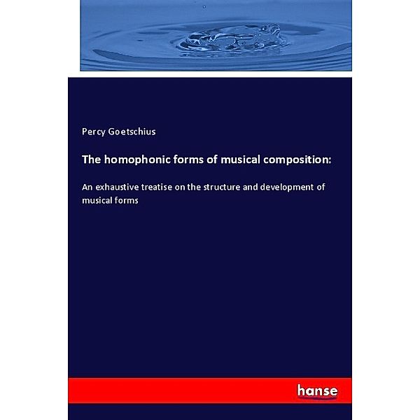 The homophonic forms of musical composition:, Percy Goetschius