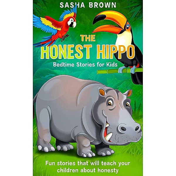 The Honest Hippo Bedtime stories for kids: Fun stories that will teach your children about honesty (Animal Stories: Value collection) / Animal Stories: Value collection, Sasha Brown