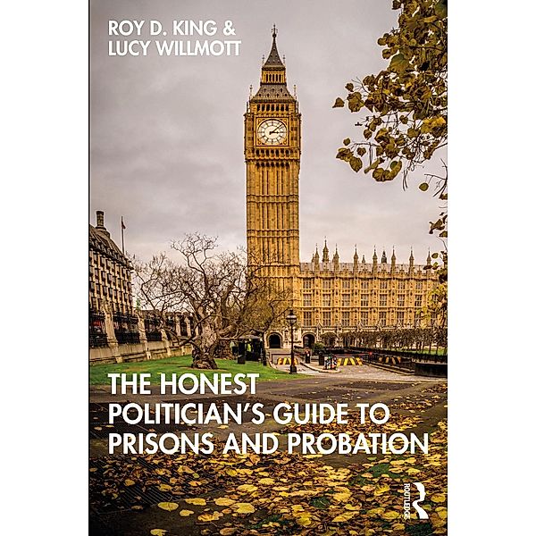 The Honest Politician's Guide to Prisons and Probation, Roy D. King, Lucy Willmott
