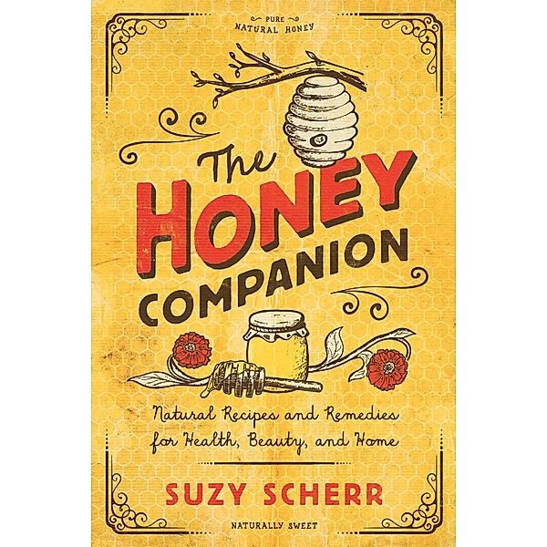 The Honey Companion: Natural Recipes and Remedies for Health, Beauty, and Home (Countryman Pantry) / Countryman Pantry Bd.0, Suzy Scherr