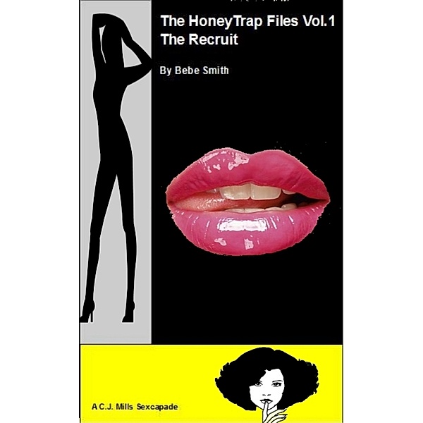 The Honey Trap Files (CJ Mills Sexcapades): The Honey Trap Files Vol.1 - The Recruit - (A CJ Mills Sexcapade), Bebe Smith