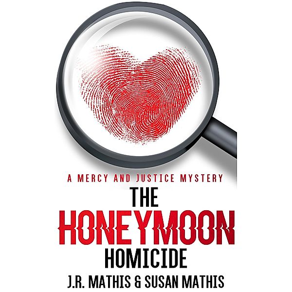 The Honeymoon Homicide (The Mercy and Justice Mysteries, #1) / The Mercy and Justice Mysteries, J. R. Mathis, Susan Mathis