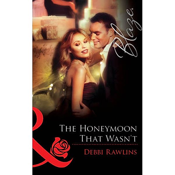 The Honeymoon That Wasn't (Mills & Boon Blaze) / Mills & Boon Blaze, Debbi Rawlins