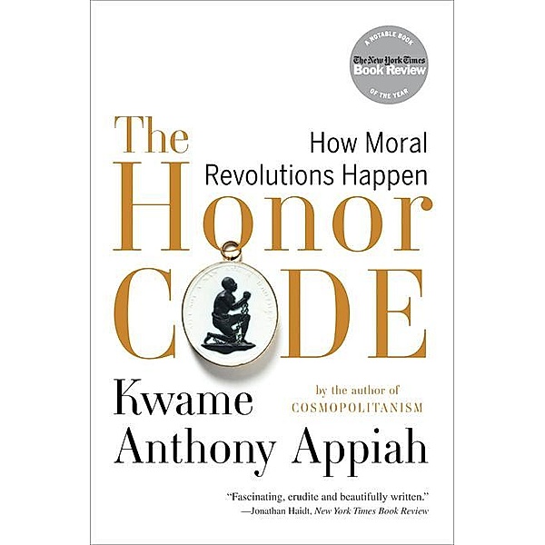 The Honor Code: How Moral Revolutions Happen, Kwame Anthony Appiah