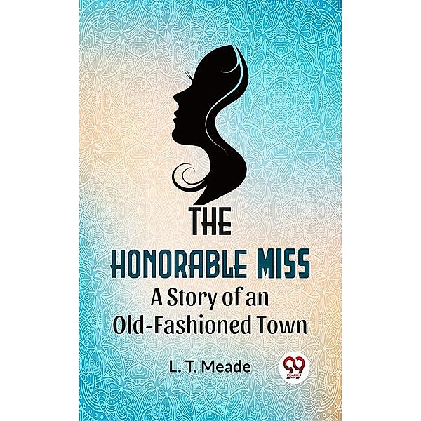 The Honorable Miss A Story Of An Old-Fashioned Town, L. T. Meade
