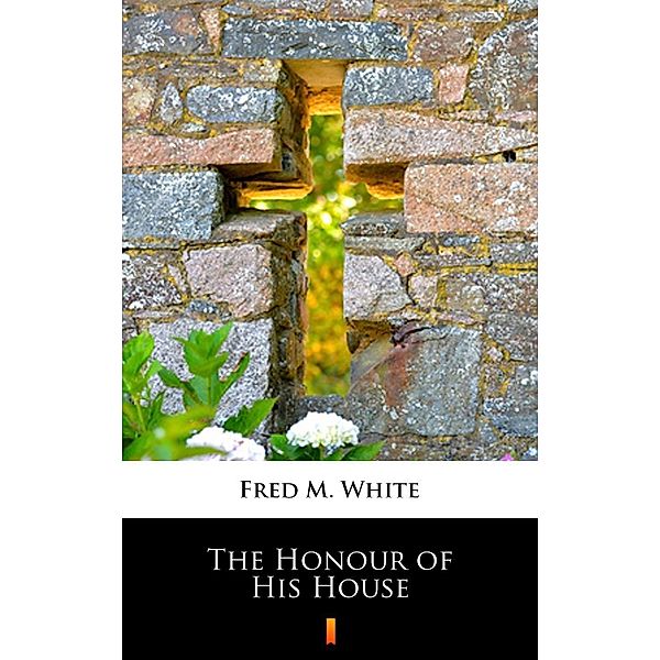 The Honour of His House, Fred M. White