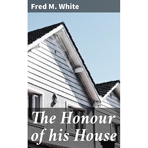 The Honour of his House, Fred M. White