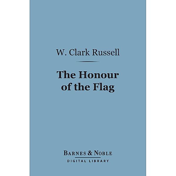 The Honour of the Flag (Barnes & Noble Digital Library) / Barnes & Noble, W. Clark Russell
