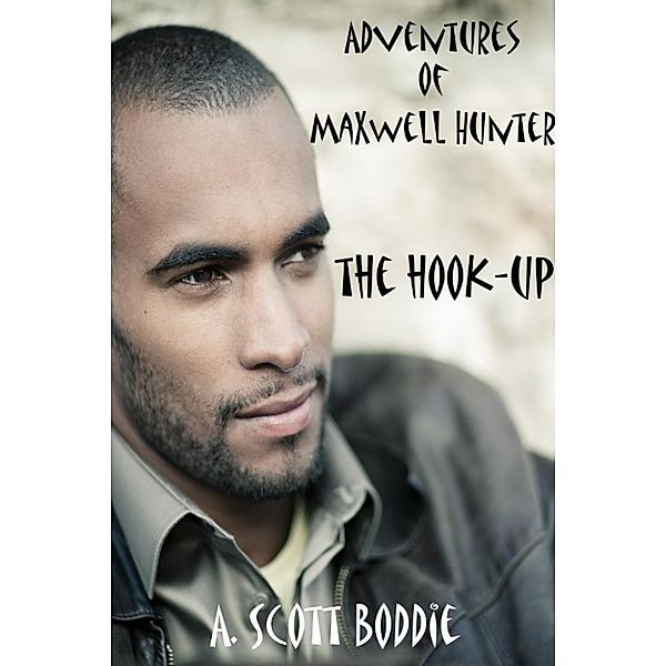 The Hook-Up: Adventures of Maxwell Hunter, A. Scott Boddie