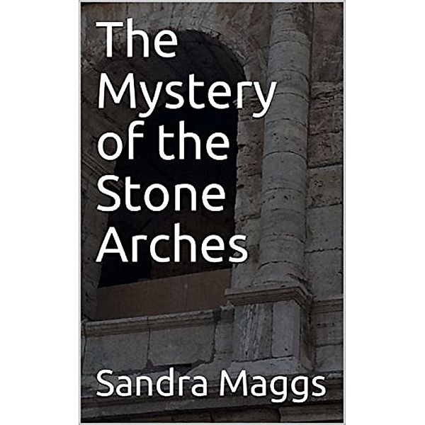 The Hooper Mysteries: The Mystery of the Stone Arches, Sandra Maggs