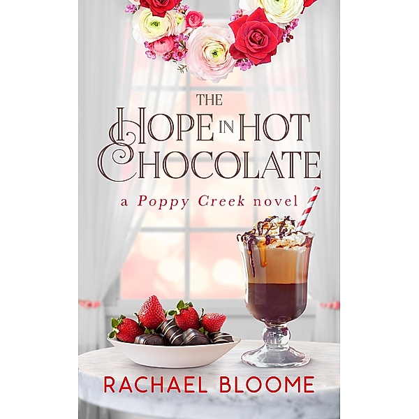 The Hope in Hot Chocolate (Poppy Creek, #7) / Poppy Creek, Rachael Bloome