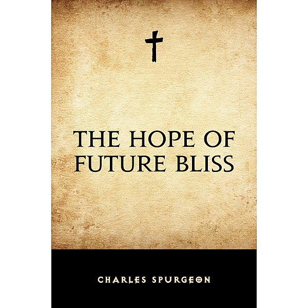 The Hope of Future Bliss, Charles Spurgeon