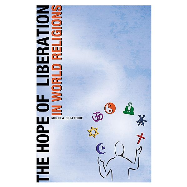 The Hope of Liberation in World Religions, Miguel A. De La Torre
