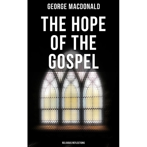 The Hope of the Gospel: Religious Reflections, George Macdonald
