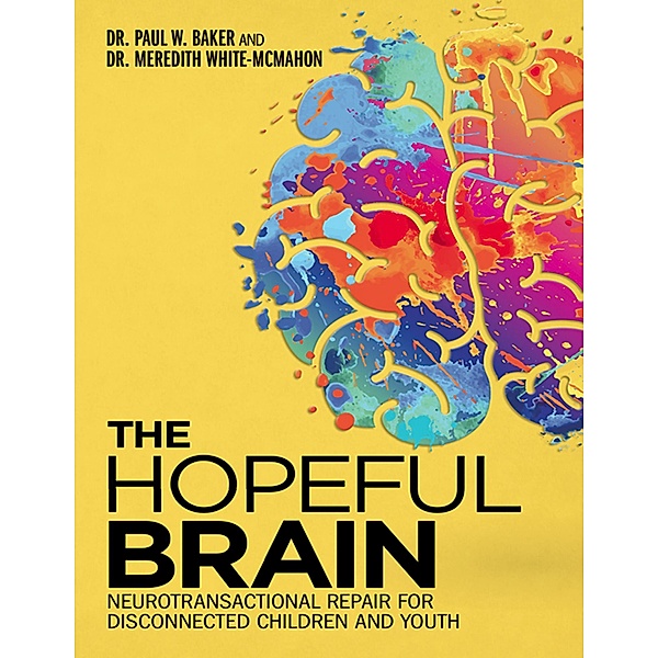 The Hopeful Brain: Neurotransactional Repair for Disconnected Children and Youth, Meredith White-McMahon, Paul W. Baker